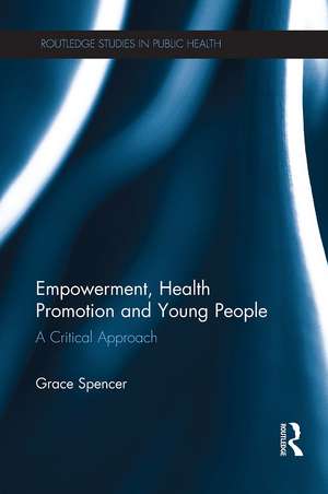 Empowerment, Health Promotion and Young People: A Critical Approach de Grace Spencer