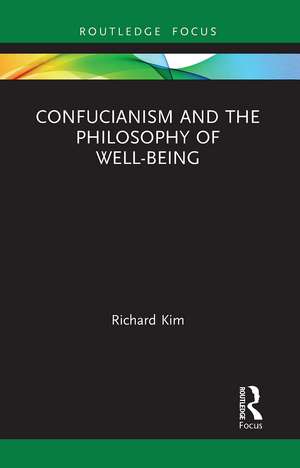 Confucianism and the Philosophy of Well-Being de Richard Kim