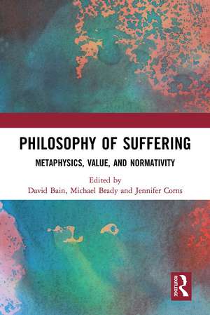 Philosophy of Suffering: Metaphysics, Value, and Normativity de David Bain