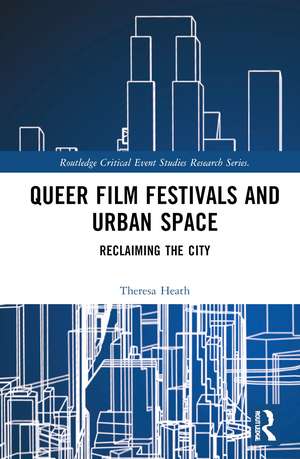 Queer Film Festivals and Urban Space: Reclaiming the City de Theresa Heath