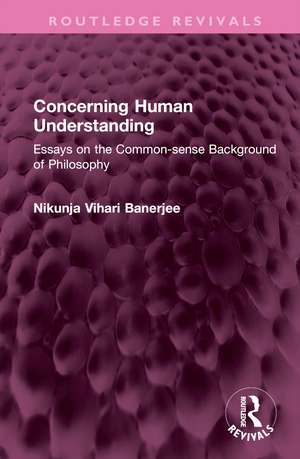 Concerning Human Understanding: Essays on the Common-sense Background of Philosophy de Nikunja Vihari Banerjee