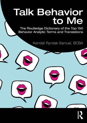 Talk Behavior to Me: The Routledge Dictionary of the Top 150 Behavior Analytic Terms and Translations de Kendall Ryndak Samuel, BCBA