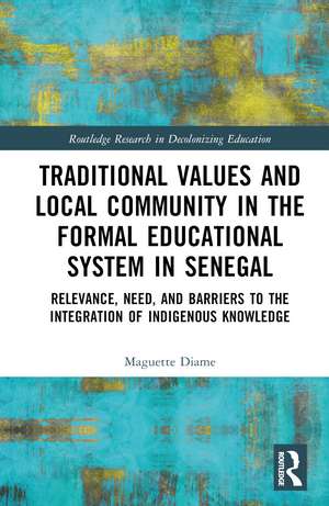 Traditional Values and Local Community in the Formal Educational System in Senegal: Relevance, Need, and Barriers to the Integration of Local Knowledge de Maguette Diame