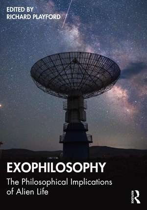 Exophilosophy: The Philosophical Implications of Alien Life de Richard Playford