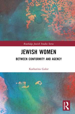 Jewish Women: Between Conformity and Agency de Katharina Galor