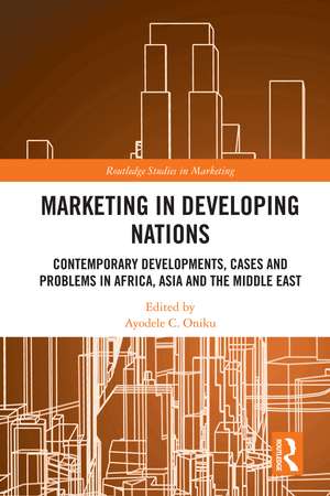 Marketing in Developing Nations: Contemporary Developments, Cases and Problems in Africa, Asia and the Middle East de Ayodele C. Oniku