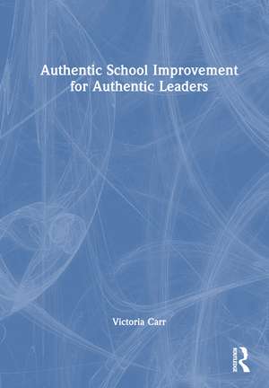 Authentic School Improvement for Authentic Leaders de Victoria Carr