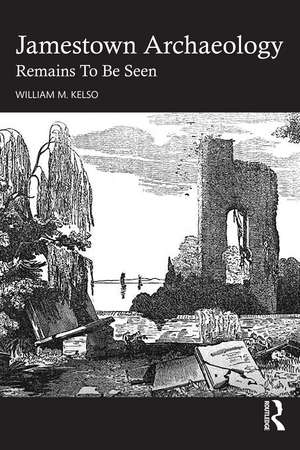 Jamestown Archaeology: Remains To Be Seen de William M. Kelso