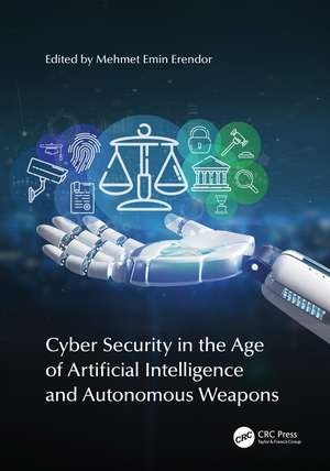 Cyber Security in the Age of Artificial Intelligence and Autonomous Weapons de Mehmet Emin Erendor