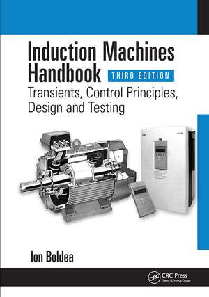 Induction Machines Handbook: Transients, Control Principles, Design and Testing de Ion Boldea