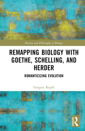 Remapping Biology with Goethe, Schelling, and Herder: Romanticizing Evolution de Gregory Rupik