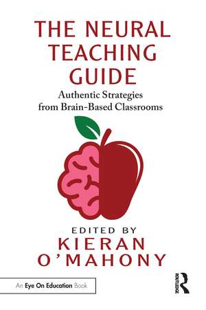 The Neural Teaching Guide: Authentic Strategies from Brain-Based Classrooms de Kieran O'Mahony