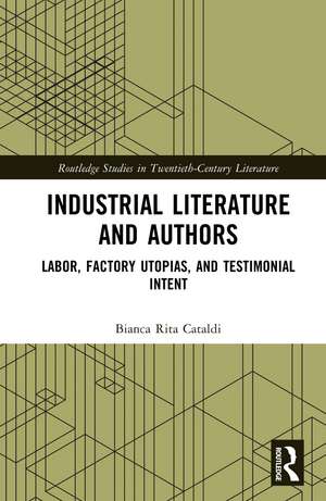 Industrial Literature and Authors: Labor, Factory Utopias, and Testimonial Intent de Bianca Rita Cataldi