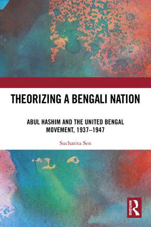 Theorizing a Bengali Nation: Abul Hashim and the United Bengal Movement, 1937–1947 de Sucharita Sen