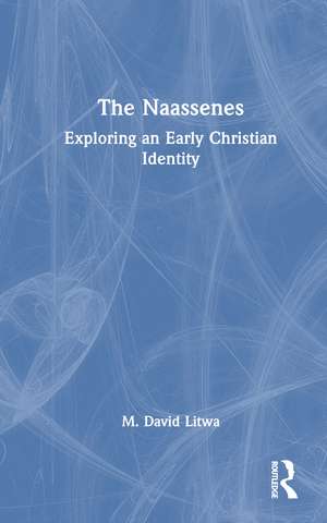 The Naassenes: Exploring an Early Christian Identity de M. David Litwa