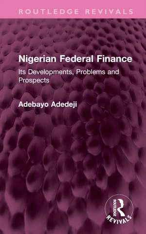 Nigerian Federal Finance: Its Developments, Problems and Prospects de Adebayo Adedeji