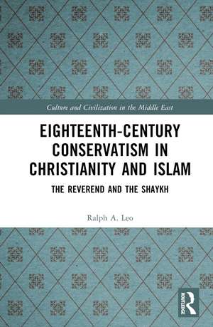 Eighteenth-Century Conservatism in Christianity and Islam: The Reverend and the Shaykh de Ralph A. Leo