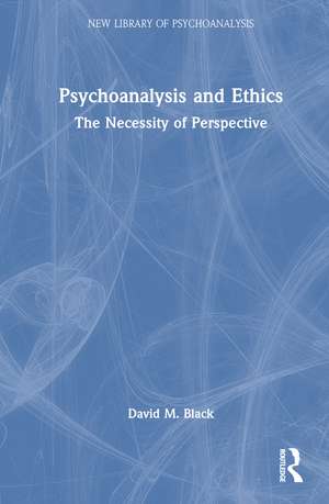 Psychoanalysis and Ethics: The Necessity of Perspective de David M. Black