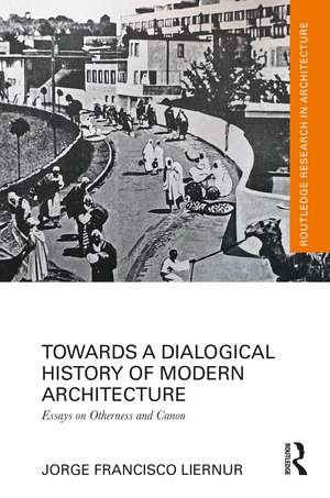 Towards a Dialogical History of Modern Architecture: Essays on Otherness and Canon de Jorge Francisco Liernur