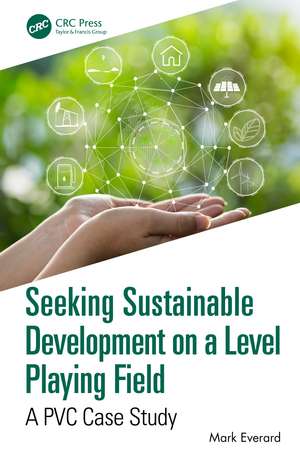 Seeking Sustainable Development on a Level Playing Field: A PVC Case Study de Mark Everard