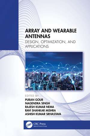 Array and Wearable Antennas: Design, Optimization, and Applications de Puran Gour