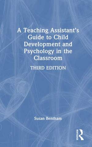 Teaching Assistant’s Guide to Child Development and Psychology in the Classroom de Susan (University of ChichesterUK) Bentham