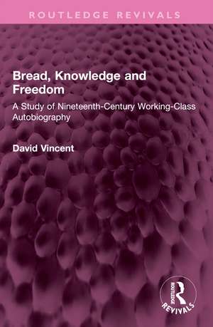 Bread, Knowledge and Freedom: A Study of Nineteenth-Century Working Class Autobiography de David Vincent