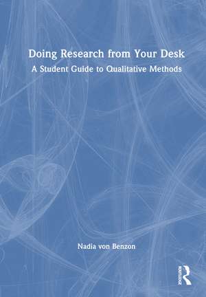Doing Research from Your Desk: A Student Guide to Qualitative Methods de Nadia von Benzon