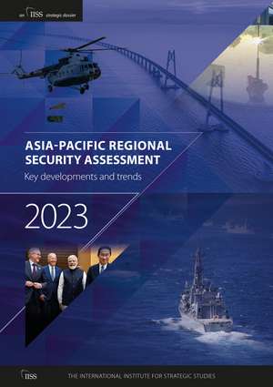 Asia-Pacific Regional Security Assessment 2023: Key developments and trends de The International Institute for Strategic Studies (IISS)