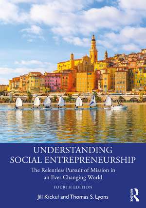 Understanding Social Entrepreneurship: The Relentless Pursuit of Mission in an Ever Changing World de Jill Kickul