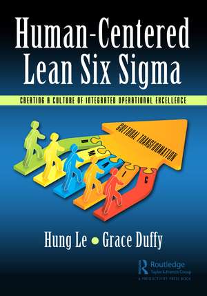 Human-Centered Lean Six Sigma: Creating a Culture of Integrated Operational Excellence de Hung Le