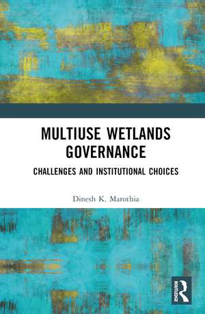 Multiuse Wetlands Governance: Challenges and Institutional Choices de Dinesh K. Marothia