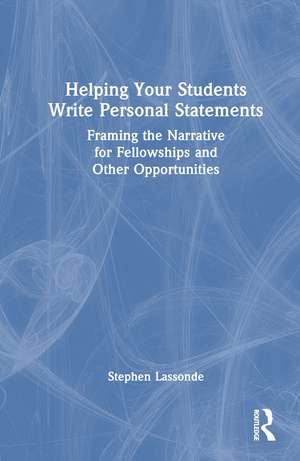 Helping Your Students Write Personal Statements: Framing the Narrative for Fellowships and Other Opportunities de Stephen Lassonde