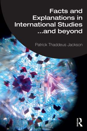 Facts and Explanations in International Studies...and beyond de Patrick Thaddeus Jackson