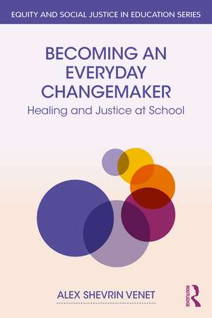 Becoming an Everyday Changemaker: Healing and Justice At School de Alex Shevrin Venet