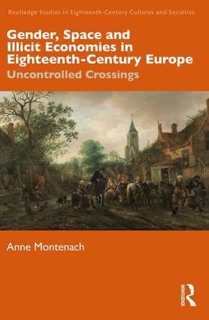 Gender, Space and Illicit Economies in Eighteenth-Century Europe: Uncontrolled Crossings de Anne Montenach