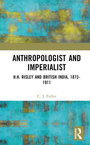 Anthropologist and Imperialist: H.H. Risley and British India, 1873-1911 de C. J. Fuller