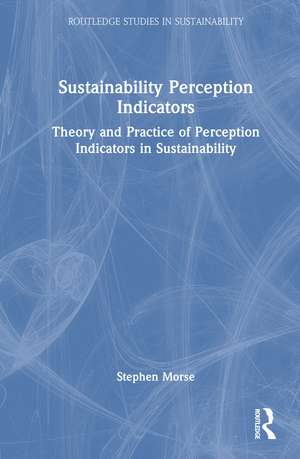 Sustainability Perception Indicators: Theory and Practice of Perception Indicators in Sustainability de Stephen Morse