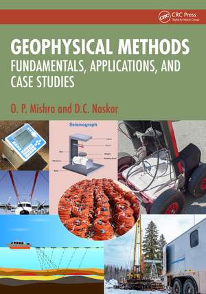 Geophysical Methods: Fundamentals, Applications, and Case Studies de O.P. Mishra