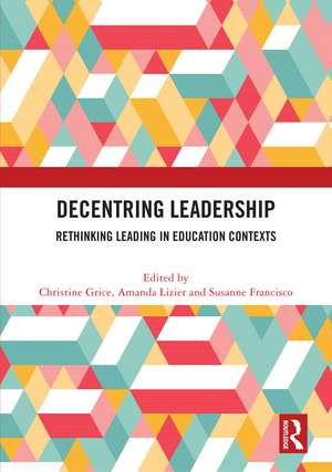 Decentring Leadership: Rethinking Leading in Education Contexts de Christine Grice