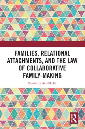 Families, Relational Attachments, and the Law of Collaborative Family-Making de Pamela Laufer-Ukeles