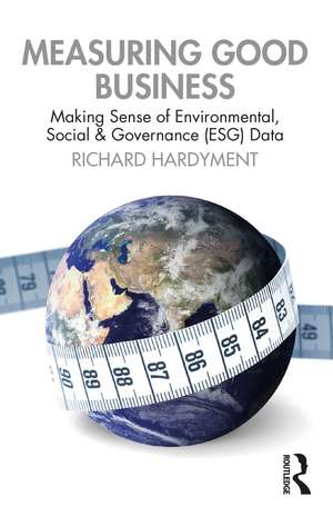 Measuring Good Business: Making Sense of Environmental, Social and Governance (ESG) Data de Richard Hardyment