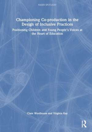 Championing Co-production in the Design of Inclusive Practices: Positioning Children and Young People’s Voices at the Heart of Education de Virginia Kay