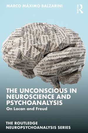 The Unconscious in Neuroscience and Psychoanalysis: On Lacan and Freud de Marco Máximo Balzarini