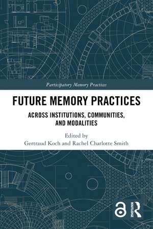 Future Memory Practices: Across Institutions, Communities, and Modalities de Gertraud Koch