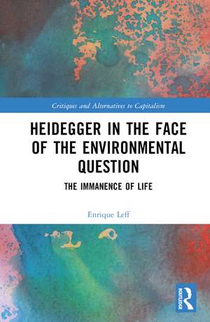 Heidegger in the Face of the Environmental Question: The Immanence of Life de Enrique Leff