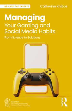 Managing Your Gaming and Social Media Habits: From Science to Solutions de Catherine Knibbs