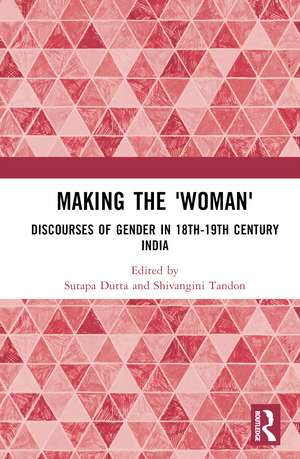 Making the 'Woman': Discourses of Gender in 18th-19th century India de Sutapa Dutta