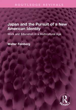 Japan and the Pursuit of a New American Identity: Work and Education in a Multicultural Age de Walter Feinberg