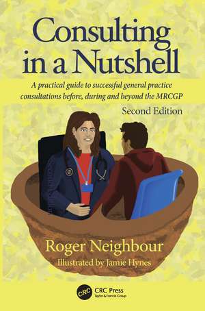 Consulting in a Nutshell: A practical guide to successful general practice consultations before, during and beyond the MRCGP de Roger Neighbour